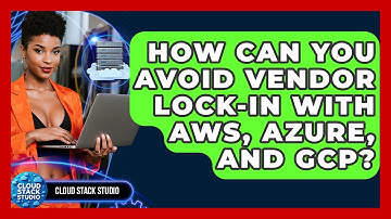 How Can You Avoid Vendor Lock-in With AWS, Azure, And GCP? - Cloud Stack Studio