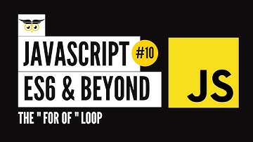 JavaScript: ES6 & Beyond #10 - The "for of" loop