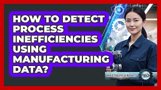 How To Detect Process Inefficiencies Using Manufacturing Data?