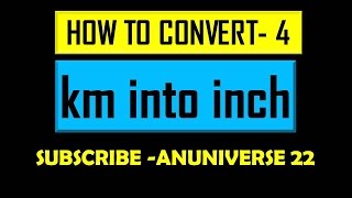 CONVERT kilometres into inch - CONVERSION 4 - ANUNIVERSE 22