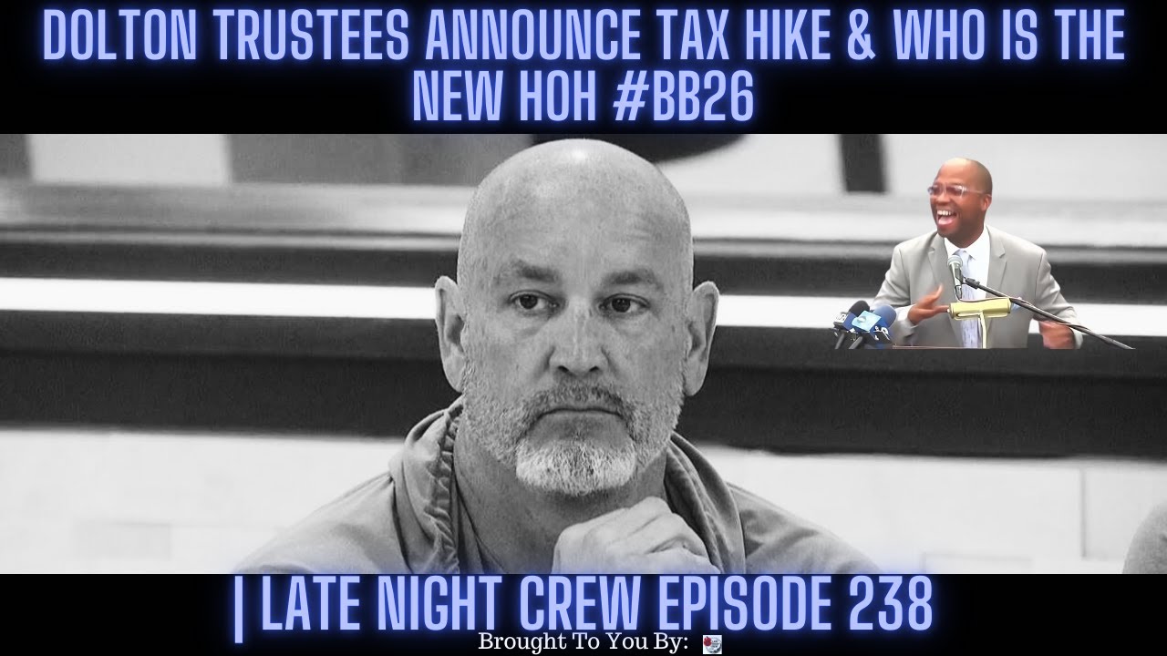 Dolton Trustees Announce Tax Hike & Who Is The New Hoh #BB26 | Late Night Crew Episode 238