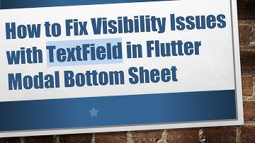How to Fix Visibility Issues with TextField in Flutter Modal Bottom Sheet