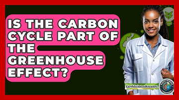 Is The Carbon Cycle Part Of The Greenhouse Effect? - Earth Science Answers