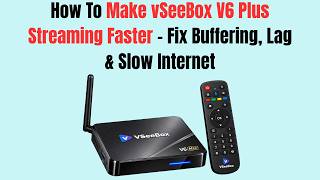 How To Make vSeeBox V6 Plus Streaming Faster - Fix Buffering, Lag & Slow Internet