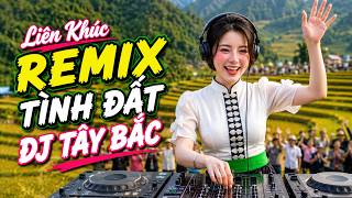 TÌNH ĐẤT - ĐÁ LẠNH REMIX - DJ Tây Bắc A MẨY -  Top những bài hát mới hay nhất tây bắc | VÕ LOA