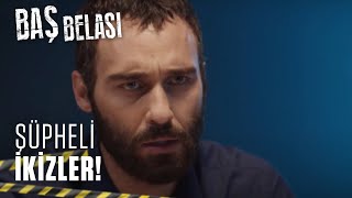İkizlerin sorgusu - Baş Belası