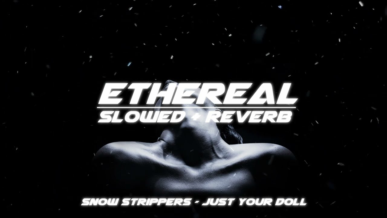 snow strippers - just your doll (slowed + reverb)