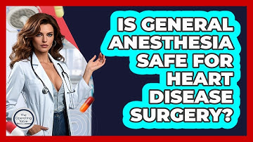 Is General Anesthesia Safe For Heart Disease Surgery? - The Operating Table