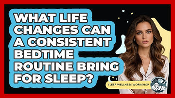 What Life Changes Can A Consistent Bedtime Routine Bring For Sleep? - Sleep Wellness Workshop