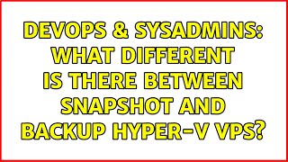 Famous DevOps & SysAdmins: What different is there between Snapshot and backup hyper-v vps? Net Worth