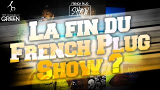 La fin du French Plug Show ?!