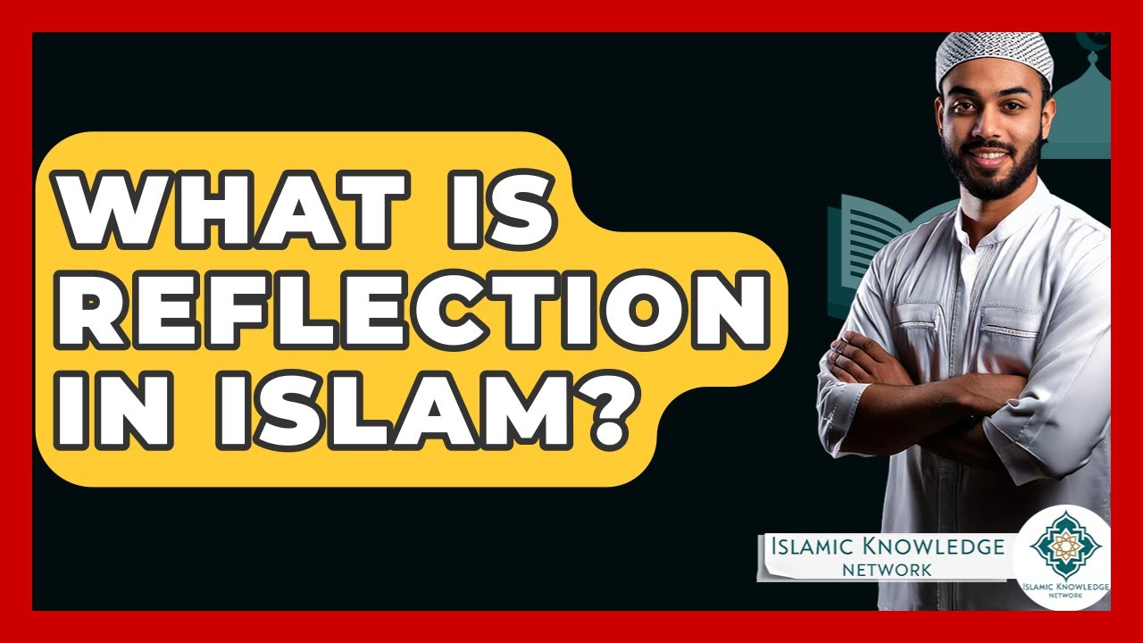 What Is Reflection In Islam? - Islamic Knowledge Network