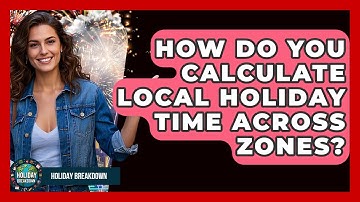 How Do You Calculate Local Holiday Time Across Zones? - Holiday Breakdown