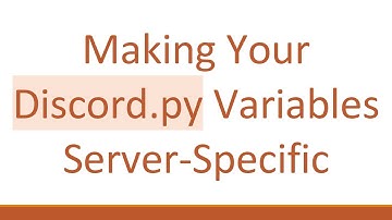 Making Your Discord.py Variables Server-Specific