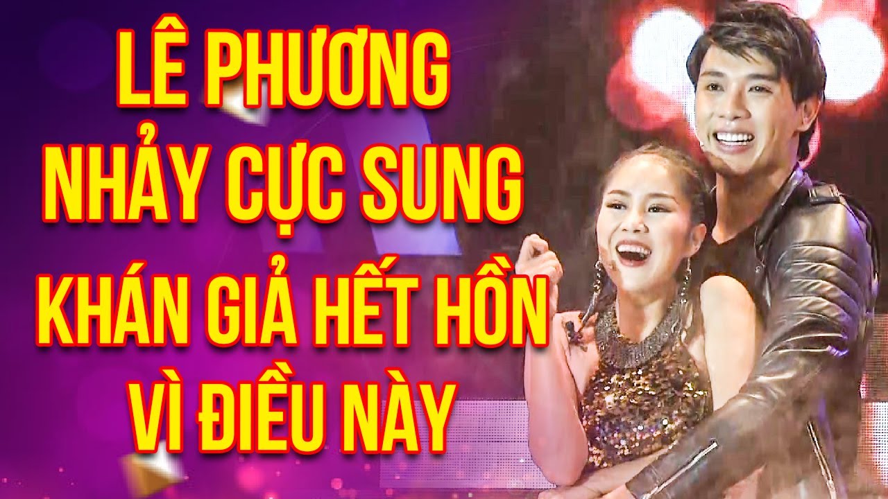 Lê Phương NHẢY CỰC SUNG trên sân khấu, KHÁN GIẢ HẾT HỒN VÌ ĐIỀU NÀY