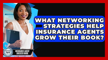 What Networking Strategies Help Insurance Agents Grow Their Book? - Insurance Agent Success Guide