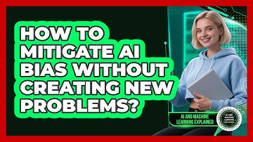 How To Mitigate AI Bias Without Creating New Problems? - AI and Machine Learning Explained