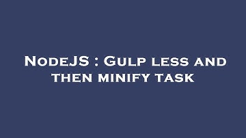 NodeJS : Gulp less and then minify task