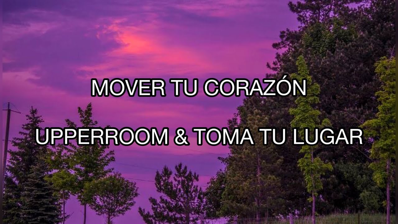 Mover Tu Corazón/ Upperroom Y Toma Tu Lugar/ Letra.tomatulugar 