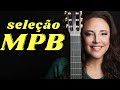 SELEÇÃO MPB | Seleção das Melhores da Música Popular Brasileira | MPB