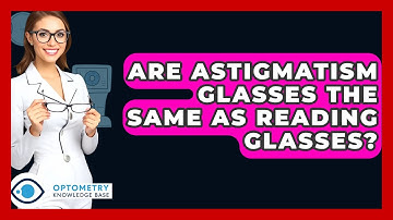 Are Astigmatism Glasses The Same As Reading Glasses? - Optometry Knowledge Base