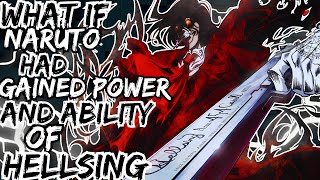 WHAT IF NARUTO HAD GAINED POWER AND ABILITY OF HELLSING