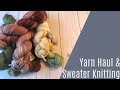 Sweater Knitting and Yarn Haul!