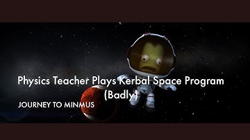 Physics Teacher Plays Kerbal Space Program (Badly) - Journey to Minmus