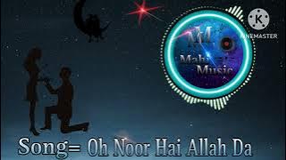 Oh Noor Hai Allah Da full song 2024 with [Mahi music]