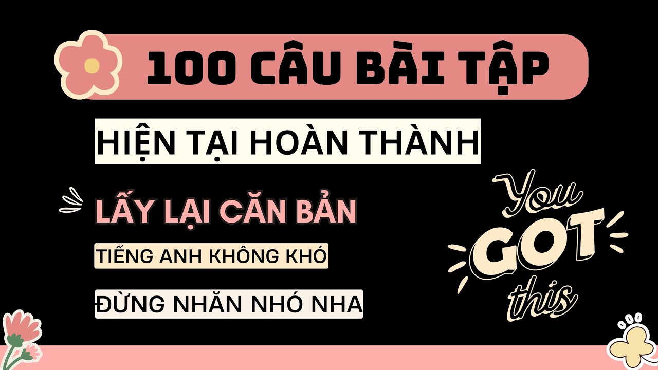 100 BÀI TẬP HIỆN TẠI HOÀN THÀNH | TRỊ MẤT GỐC | 5 DẠNG BÀI