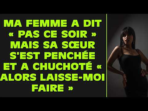 Ma femme a dit « Pas ce soir »… mais sa sœur s'est penchée et a chuchoté : « Alors laisse-moi faire