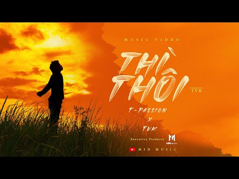 Video THÌ THÔI | T-Passion x TVK | OFFICIAL MUSIC VIDEO - youtube