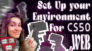 HOW TO SETUP YOUR ENVIRONMENT FOR CS50 WEB