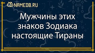 Мужчины этих знаков Зодиака настоящие Тираны