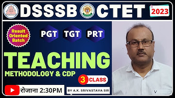 DSSSB PGT, TGT, PRT 2023 | TEACHING METHODOLOGY | CLASS-3 | BY A.K. SRIVASTAVA SIR | CTET PEDAGOGY