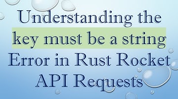 Understanding the key must be a string Error in Rust Rocket API Requests