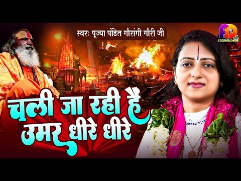 Chali Ja Rahi Hai Umar Dheere Dheere | चली जा रही है उमर धीरे धीरे | Pandit Gaurangi Gauri Ji Bhajan
