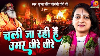 Chali Ja Rahi Hai Umar Dheere Dheere | चली जा रही है उमर धीरे धीरे | Pandit Gaurangi Gauri Ji Bhajan