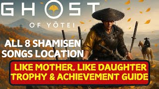 LIKE MOTHER, LIKE DAUGHTER Trophy & Achievement Guide- All 8 SHAMISEN SONGS LOCATION: Ghost Of Yotei