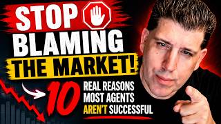 STOP Blaming the Market! 10 Real Reasons Agents Aren't Successful!!