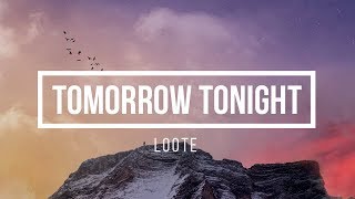 Loote - Tomorrow Tonight [Lyrics]