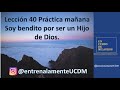 LECCIÓN 40 Práctica Única Soy bendito por ser un Hijo de Dios.