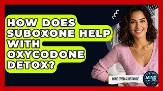How Does Suboxone Help With Oxycodone Detox? - Mind Over Substance