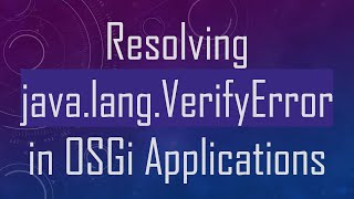 Resolving java.lang.VerifyError in OSGi Applications