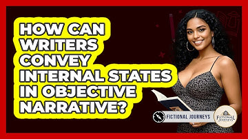 How Can Writers Convey Internal States In Objective Narrative? - Fictional Journeys
