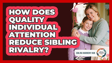 How Does Quality Individual Attention Reduce Sibling Rivalry? - Sibling Harmony Hub