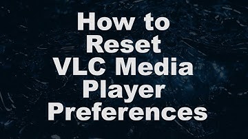 How To Reset VLC Media Player Preferences