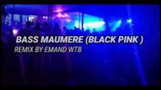BASS MAUMERE (BLACK PINK)||REMIX BY EMAND WTB TERBARU 2022