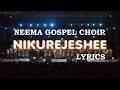 NIKUREJESHEE LYRICS - NEEMA GOSPEL CHOIR