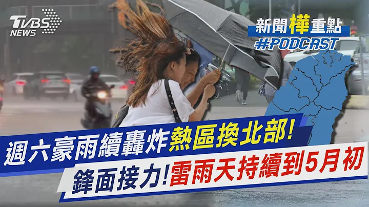 週六豪雨續轟炸「熱區換北部」! 鋒面接力! 雷雨天持續到5月初｜新聞"樺"重點PODCAST@TVBSNEWS01 - 天天要聞